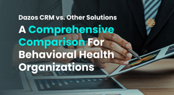 Dazos CRM vs. Other CRMs: A Comprehensive Comparison For Behavioral Health Organizations
